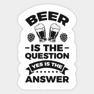 Beer is the question yes is the answer - Funny Beer Sarcastic Satire Hilarious Funny Meme Quotes Sayings Sticker